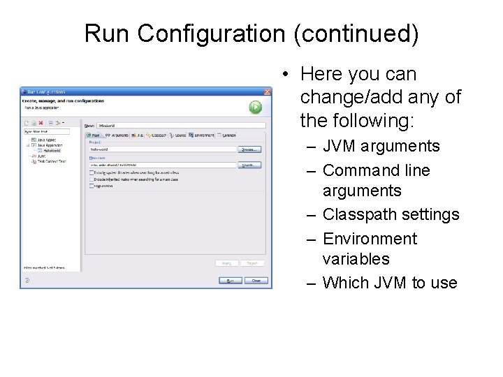 Run Configuration (continued) • Here you can change/add any of the following: – JVM