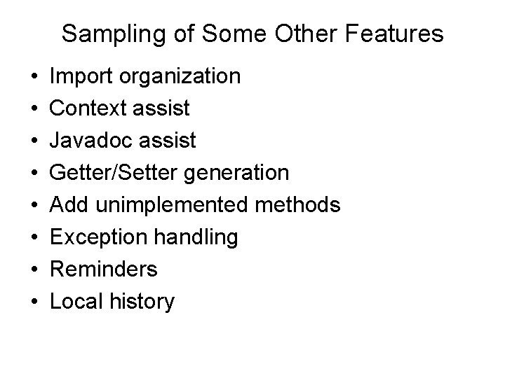 Sampling of Some Other Features • • Import organization Context assist Javadoc assist Getter/Setter