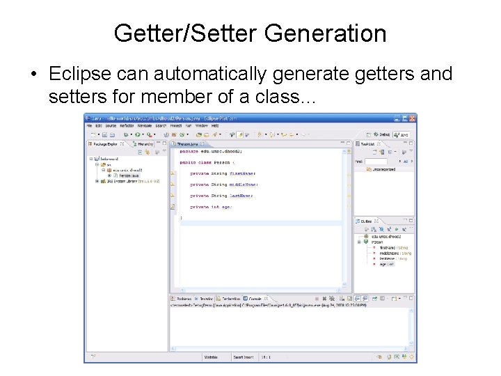 Getter/Setter Generation • Eclipse can automatically generate getters and setters for member of a