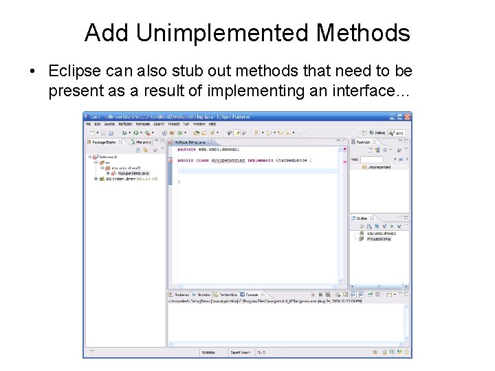 Add Unimplemented Methods • Eclipse can also stub out methods that need to be