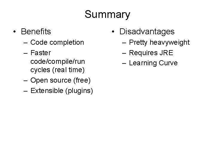 Summary • Benefits – Code completion – Faster code/compile/run cycles (real time) – Open
