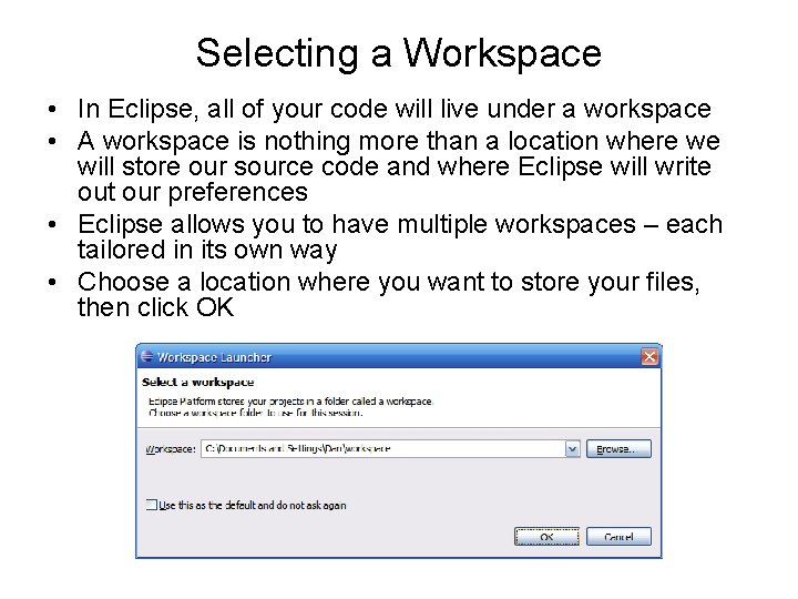 Selecting a Workspace • In Eclipse, all of your code will live under a