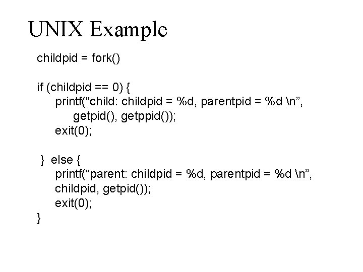 UNIX Example childpid = fork() if (childpid == 0) { printf(“child: childpid = %d,