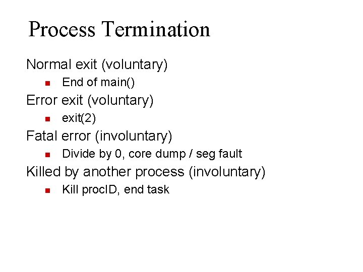 Process Termination Normal exit (voluntary) End of main() Error exit (voluntary) exit(2) Fatal error