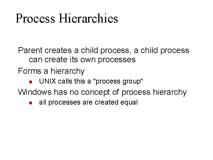 Process Hierarchies Parent creates a child process, a child process can create its own