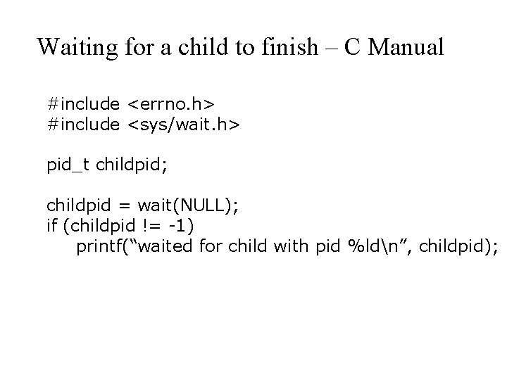 Waiting for a child to finish – C Manual #include <errno. h> #include <sys/wait.