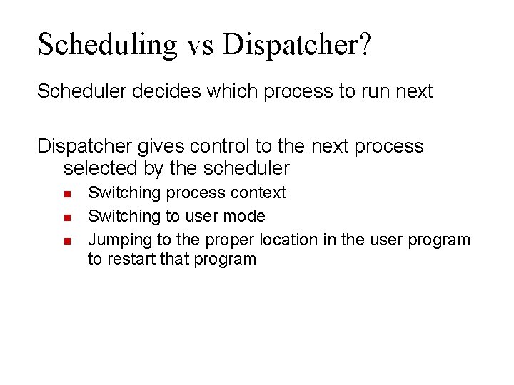 Scheduling vs Dispatcher? Scheduler decides which process to run next Dispatcher gives control to