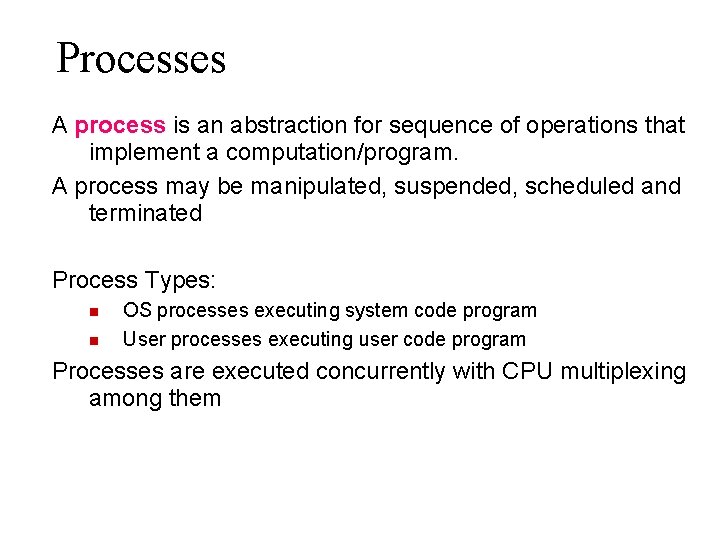 Processes A process is an abstraction for sequence of operations that implement a computation/program.