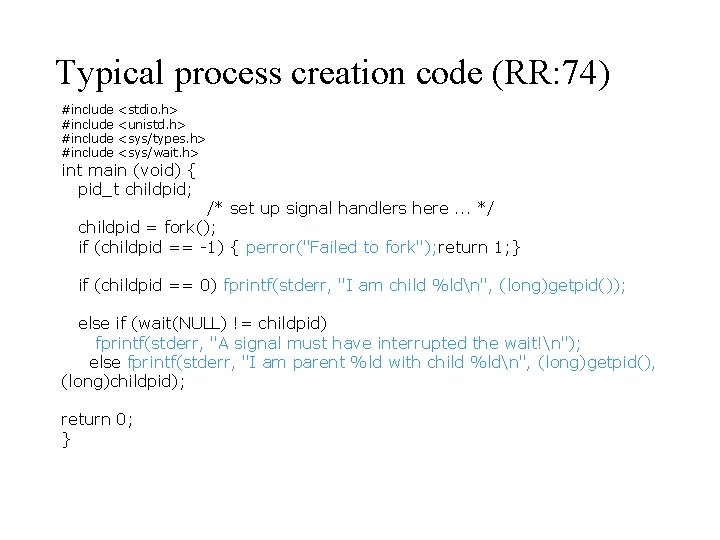 Typical process creation code (RR: 74) #include <stdio. h> <unistd. h> <sys/types. h> <sys/wait.