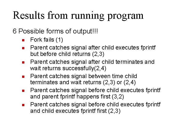Results from running program 6 Possible forms of output!!! Fork fails (1) Parent catches