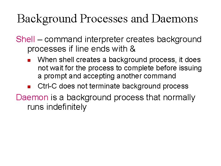 Background Processes and Daemons Shell – command interpreter creates background processes if line ends