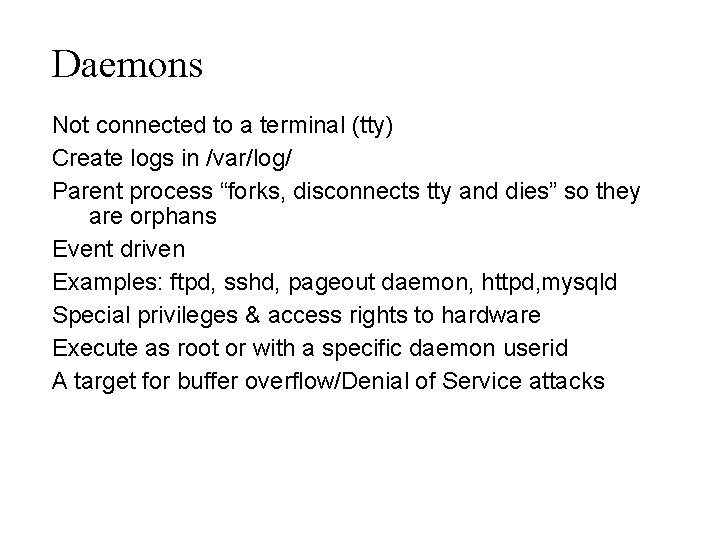 Daemons Not connected to a terminal (tty) Create logs in /var/log/ Parent process “forks,