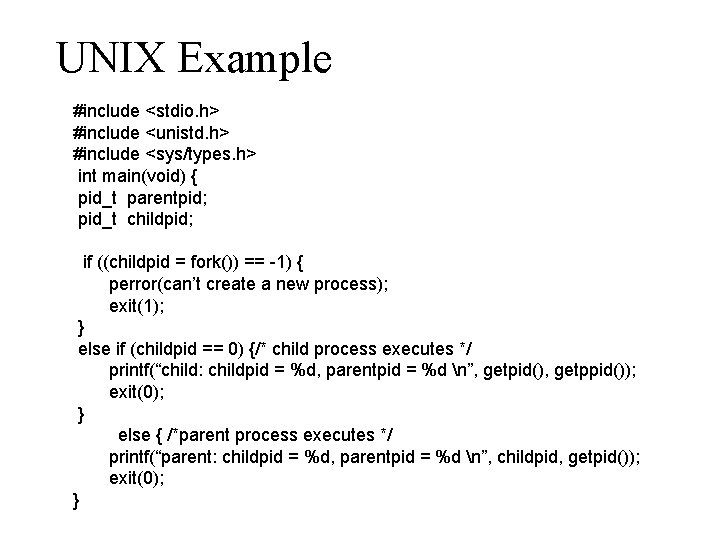 UNIX Example #include <stdio. h> #include <unistd. h> #include <sys/types. h> int main(void) {