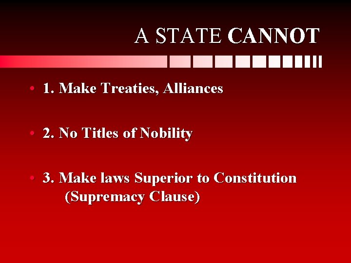 A STATE CANNOT • 1. Make Treaties, Alliances • 2. No Titles of Nobility