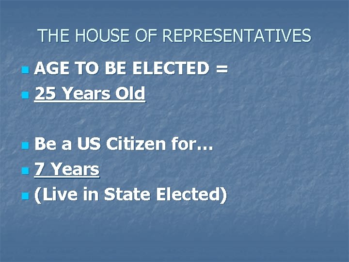 THE HOUSE OF REPRESENTATIVES AGE TO BE ELECTED = n 25 Years Old n