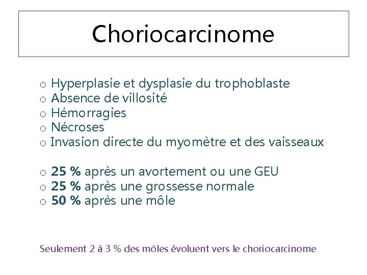 Choriocarcinome o Hyperplasie et dysplasie du trophoblaste o Absence de villosité o Hémorragies o