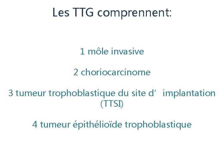 Les TTG comprennent: 1 môle invasive 2 choriocarcinome 3 tumeur trophoblastique du site d’implantation