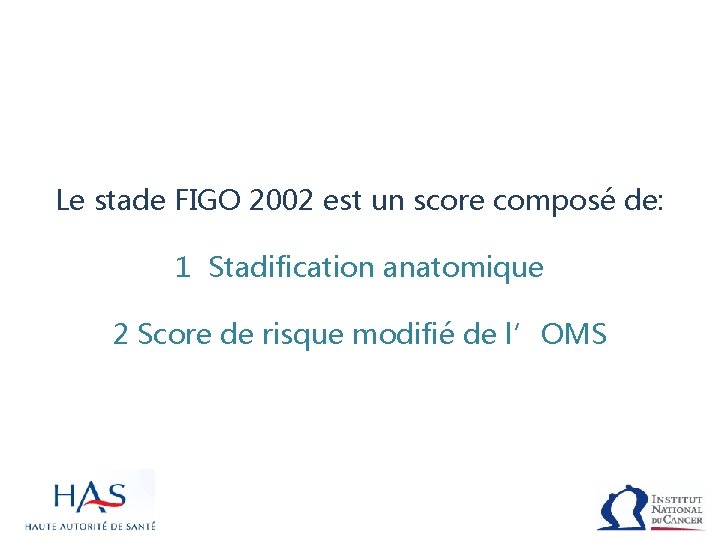 Le stade FIGO 2002 est un score composé de: 1 Stadification anatomique 2 Score