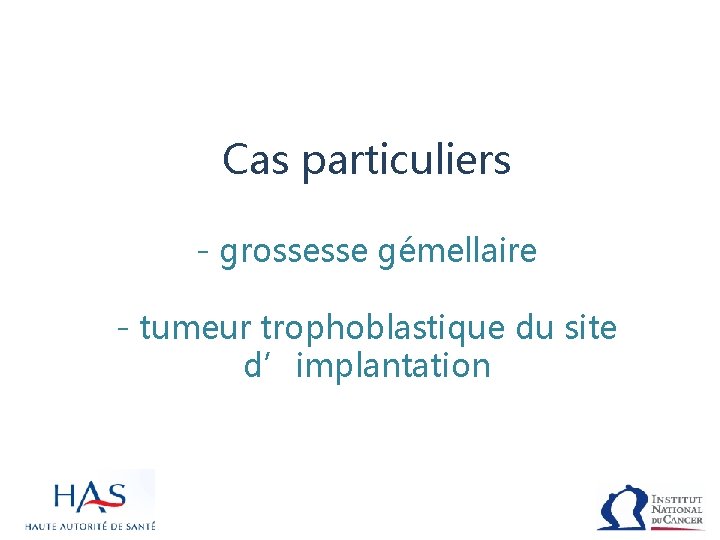 Cas particuliers - grossesse gémellaire - tumeur trophoblastique du site d’implantation 