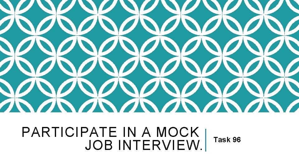 PARTICIPATE IN A MOCK JOB INTERVIEW. Task 96 