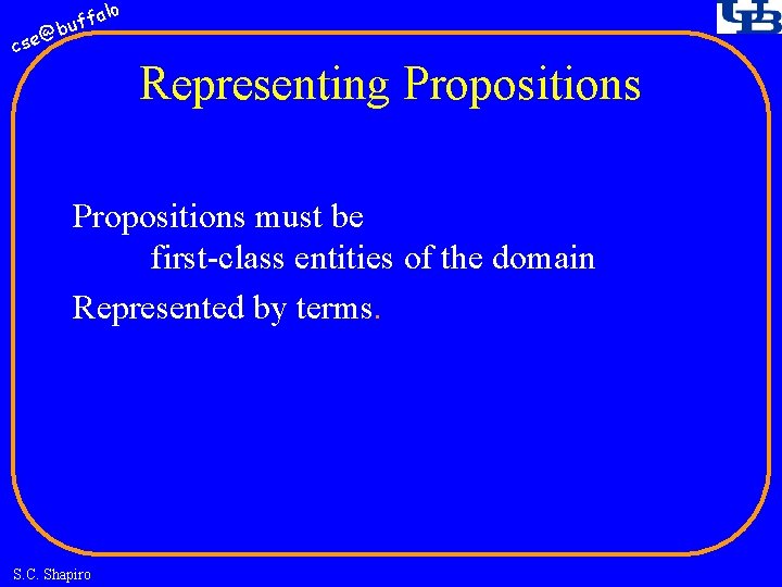 fa buf @ cse lo Representing Propositions must be first-class entities of the domain