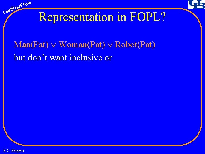 fa buf @ cse lo Representation in FOPL? Man(Pat) Woman(Pat) Robot(Pat) but don’t want