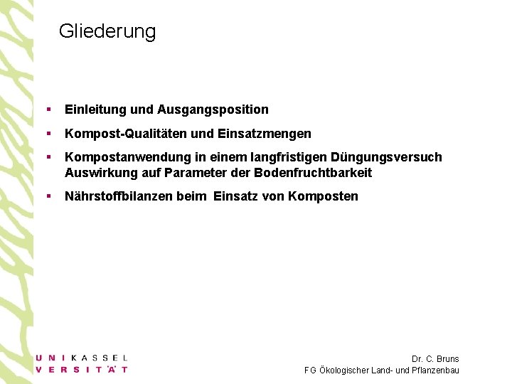 Gliederung § Einleitung und Ausgangsposition § Kompost-Qualitäten und Einsatzmengen § Kompostanwendung in einem langfristigen