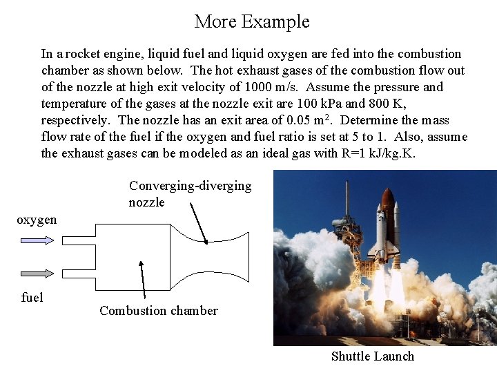 More Example In a rocket engine, liquid fuel and liquid oxygen are fed into
