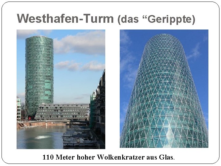Westhafen-Turm (das “Gerippte) 110 Meter hoher Wolkenkratzer aus Glas. 