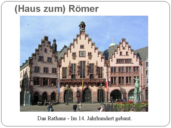 (Haus zum) Römer Das Rathaus - Im 14. Jahrhundert gebaut. 