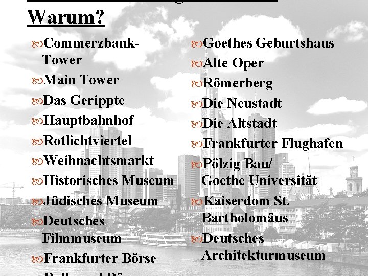 Warum? Commerzbank- Goethes Geburtshaus Tower Main Tower Das Gerippte Hauptbahnhof Rotlichtviertel Weihnachtsmarkt Historisches Museum