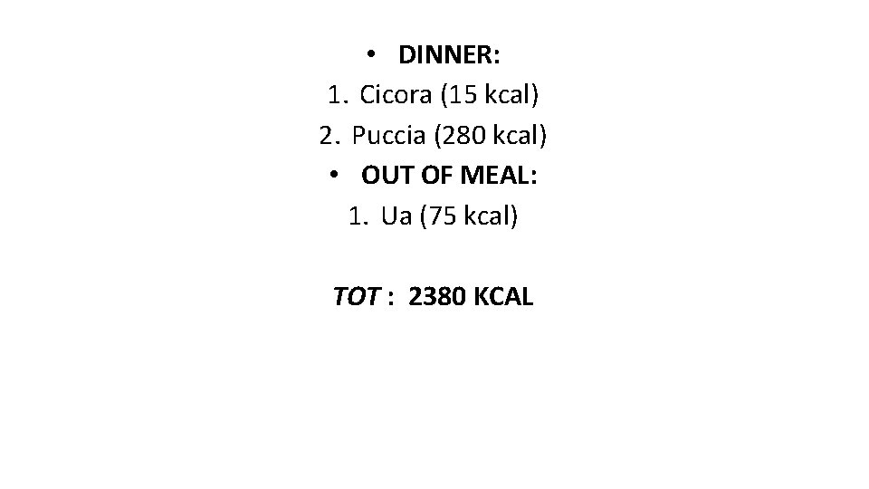  • DINNER: 1. Cicora (15 kcal) 2. Puccia (280 kcal) • OUT OF