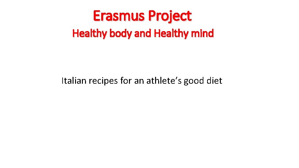 Erasmus Project Healthy body and Healthy mind Italian recipes for an athlete’s good diet