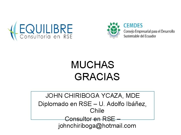 MUCHAS GRACIAS JOHN CHIRIBOGA YCAZA, MDE Diplomado en RSE – U. Adolfo Ibáñez, Chile