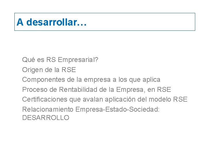 A desarrollar… Qué es RS Empresarial? Origen de la RSE Componentes de la empresa