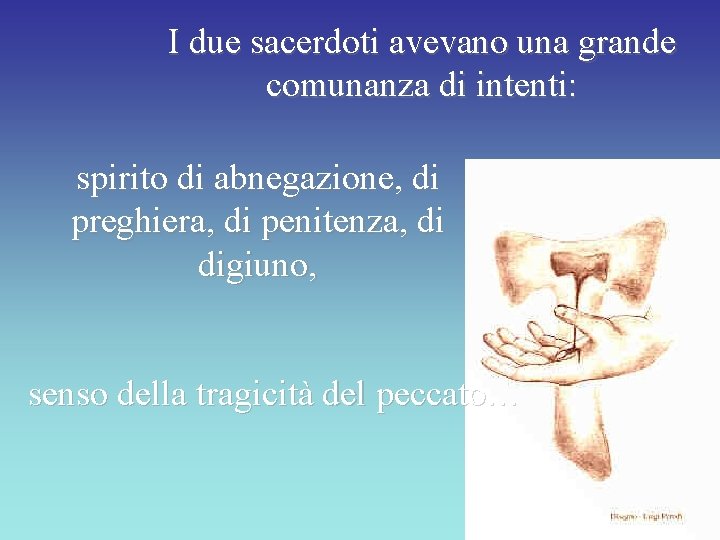 I due sacerdoti avevano una grande comunanza di intenti: spirito di abnegazione, di preghiera,