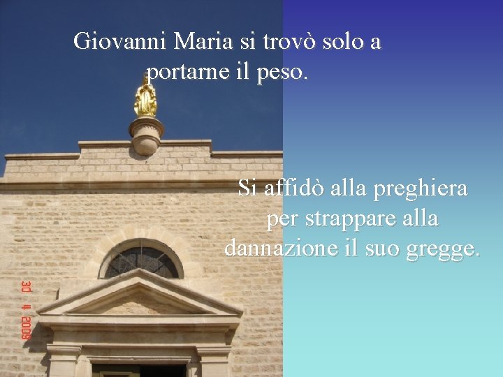 Giovanni Maria si trovò solo a portarne il peso. Si affidò alla preghiera per