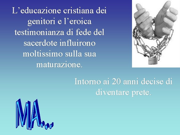 L’educazione cristiana dei genitori e l’eroica testimonianza di fede del sacerdote influirono moltissimo sulla