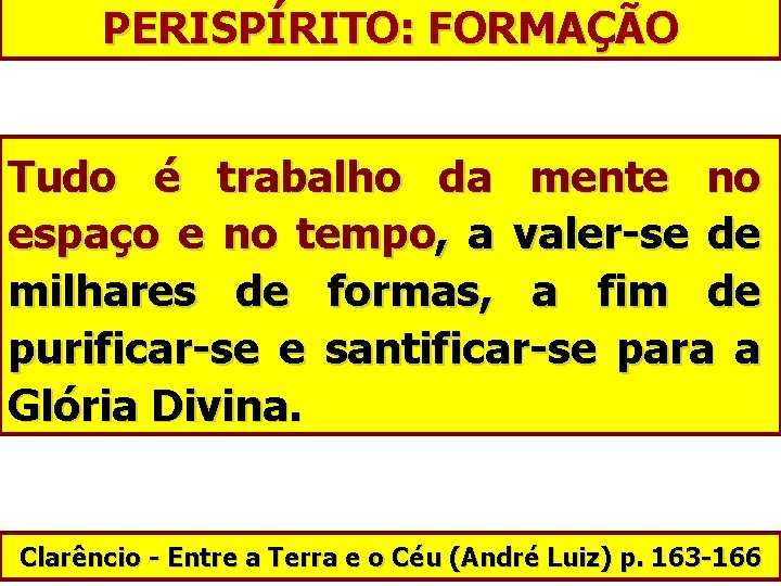 PERISPÍRITO: FORMAÇÃO Tudo é trabalho da mente no espaço e no tempo, a valer-se