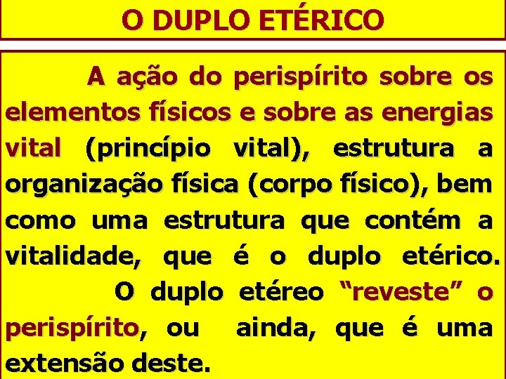 O DUPLO ETÉRICO A ação do perispírito sobre os elementos físicos e sobre as