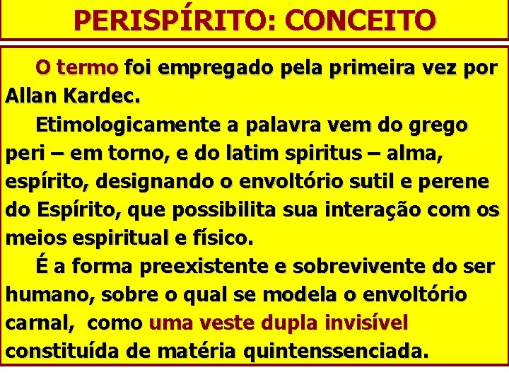 PERISPÍRITO: CONCEITO O termo foi empregado pela primeira vez por Allan Kardec. Etimologicamente a