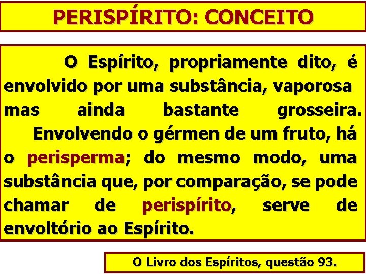 PERISPÍRITO: CONCEITO O Espírito, propriamente dito, é envolvido por uma substância, vaporosa mas ainda