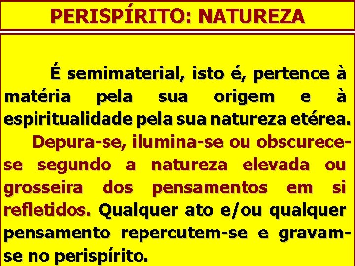 PERISPÍRITO: NATUREZA É semimaterial, isto é, pertence à matéria pela sua origem e à