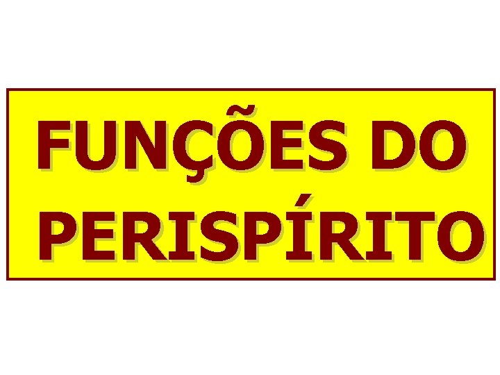 FUNÇÕES DO PERISPÍRITO 