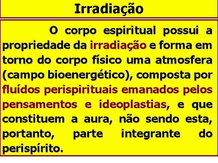 Irradiação O corpo espiritual possui a propriedade da irradiação e forma em torno do