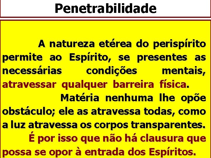 Penetrabilidade A natureza etérea do perispírito permite ao Espírito, se presentes as necessárias condições