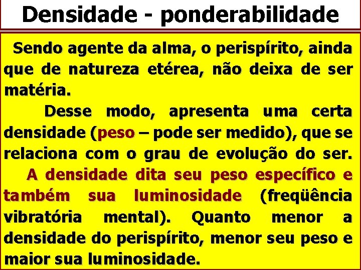 Densidade - ponderabilidade Sendo agente da alma, o perispírito, ainda que de natureza etérea,