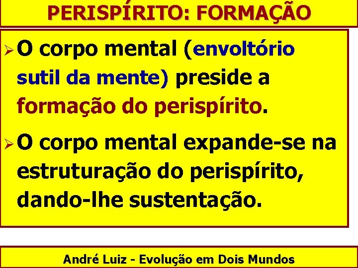 PERISPÍRITO: FORMAÇÃO ØO corpo mental (envoltório sutil da mente) preside a formação do perispírito.