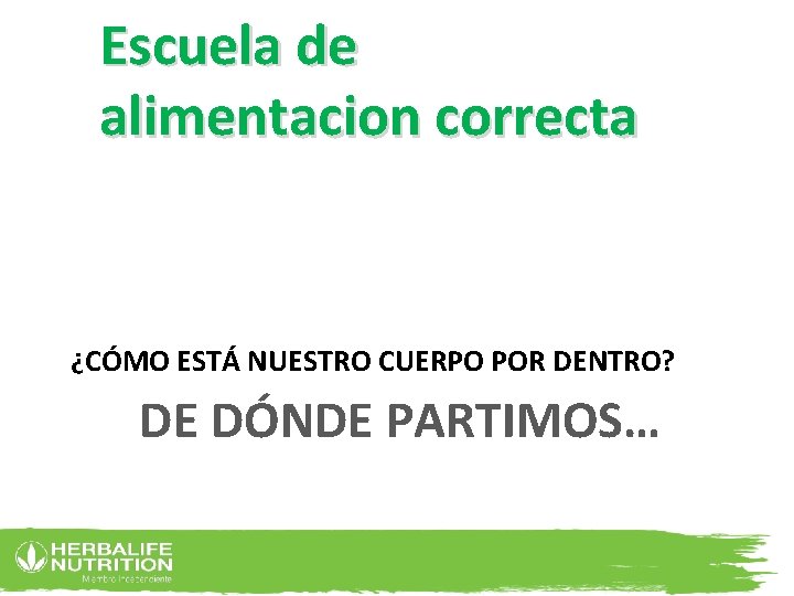 Escuela de alimentacion correcta ¿CÓMO ESTÁ NUESTRO CUERPO POR DENTRO? DE DÓNDE PARTIMOS… 11