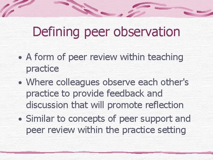 Defining peer observation • A form of peer review within teaching practice • Where